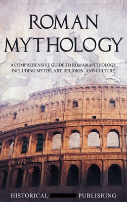  Roman Mythology: A Comprehensive Guide to Roman Mythology Including Myths, Art, Religion, and Culture