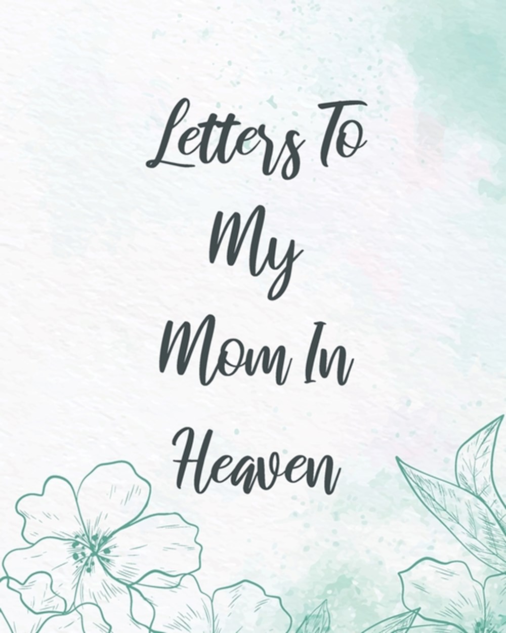 Letters To My Mom In Heaven: Wonderful Mom Heart Feels Treasure Keepsake Memories Grief Journal Our 