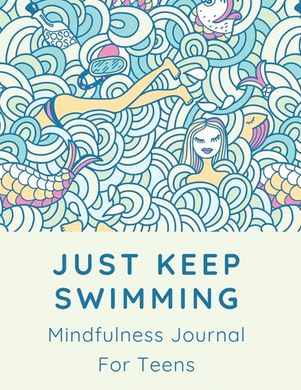 Just Keep Swimming Mindfulness Journal For Teens: With Anxiety Prompts - Mental Health Meditation - 