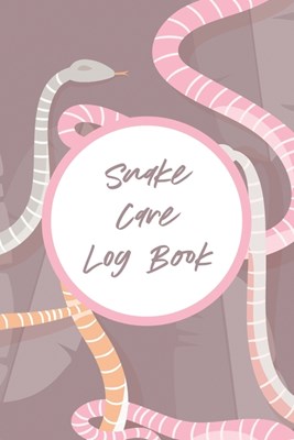  Snake Care Log Book: Healthy Reptile Habitat - Pet Snake Needs - Daily Easy To Use