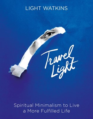  Travel Light: Spiritual Minimalism to Live a More Fulfilled Life
