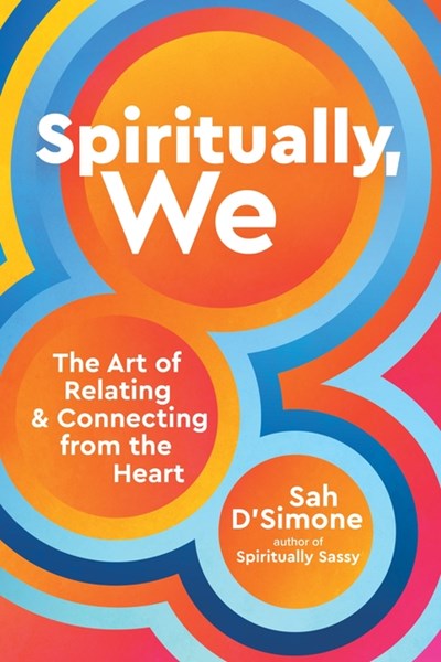  Spiritually, We: The Art of Relating and Connecting from the Heart