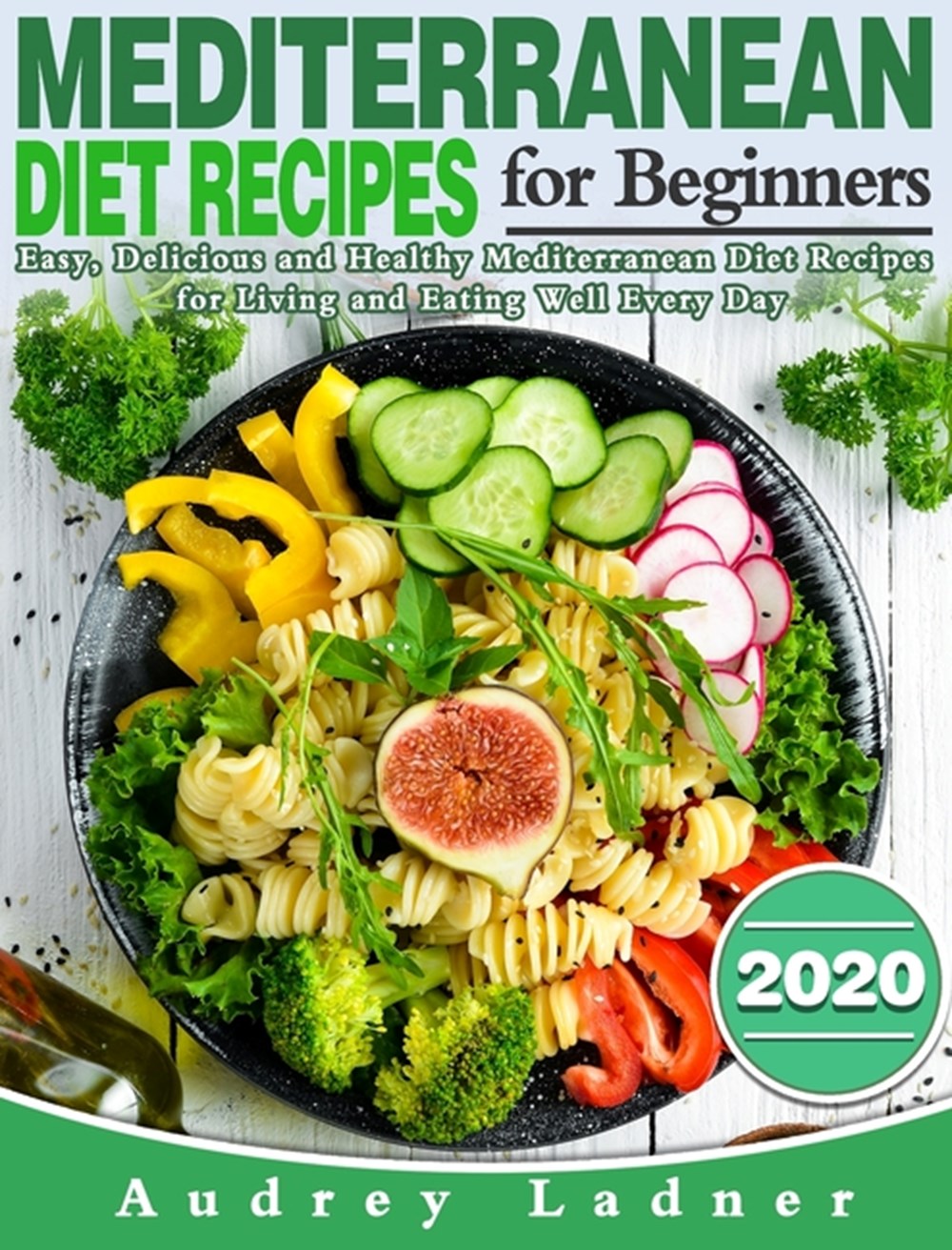Mediterranean Diet Recipes for Beginners 2020: Easy, Delicious and Healthy Mediterranean Diet Recipe