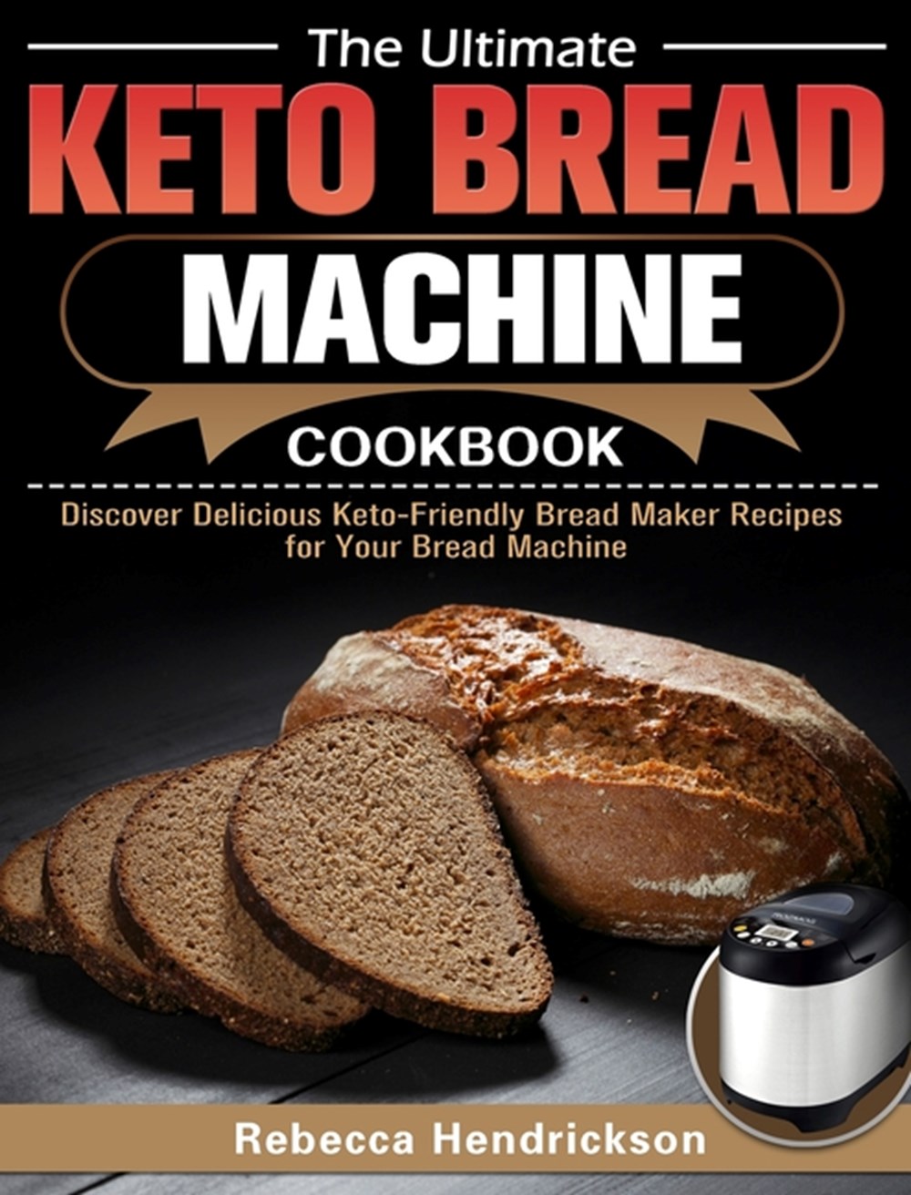Buy The Ultimate Keto Bread Machine Cookbook Discover Delicious Keto Friendly Bread Maker Recipes For Your Bread Machine By Rebecca Hendrickson 9781649844392 From Porchlight Book Company