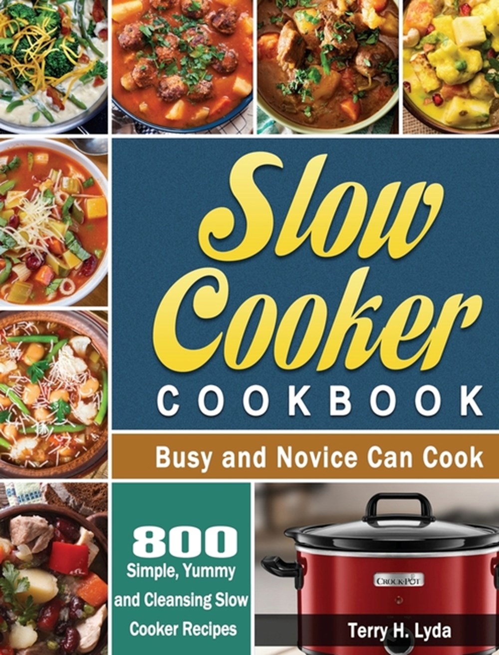 Slow Cooker Cookbook: 800 Simple, Yummy and Cleansing Slow Cooker Recipes that Busy and Novice Can C