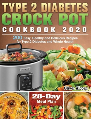  Type 2 Diabetes Crock Pot Cookbook 2020: 200 Easy, Healthy and Delicious Recipes for Type 2 Diabetes and Whole Health ( 28-Day Meal Plan )