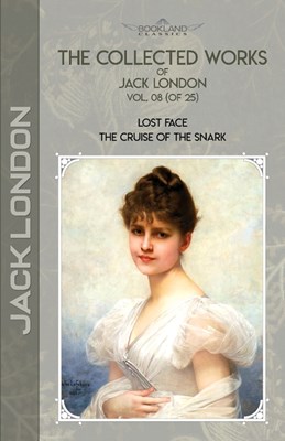 The Collected Works of Jack London, Vol. 08 (of 25): Lost Face; The Cruise of the Snark