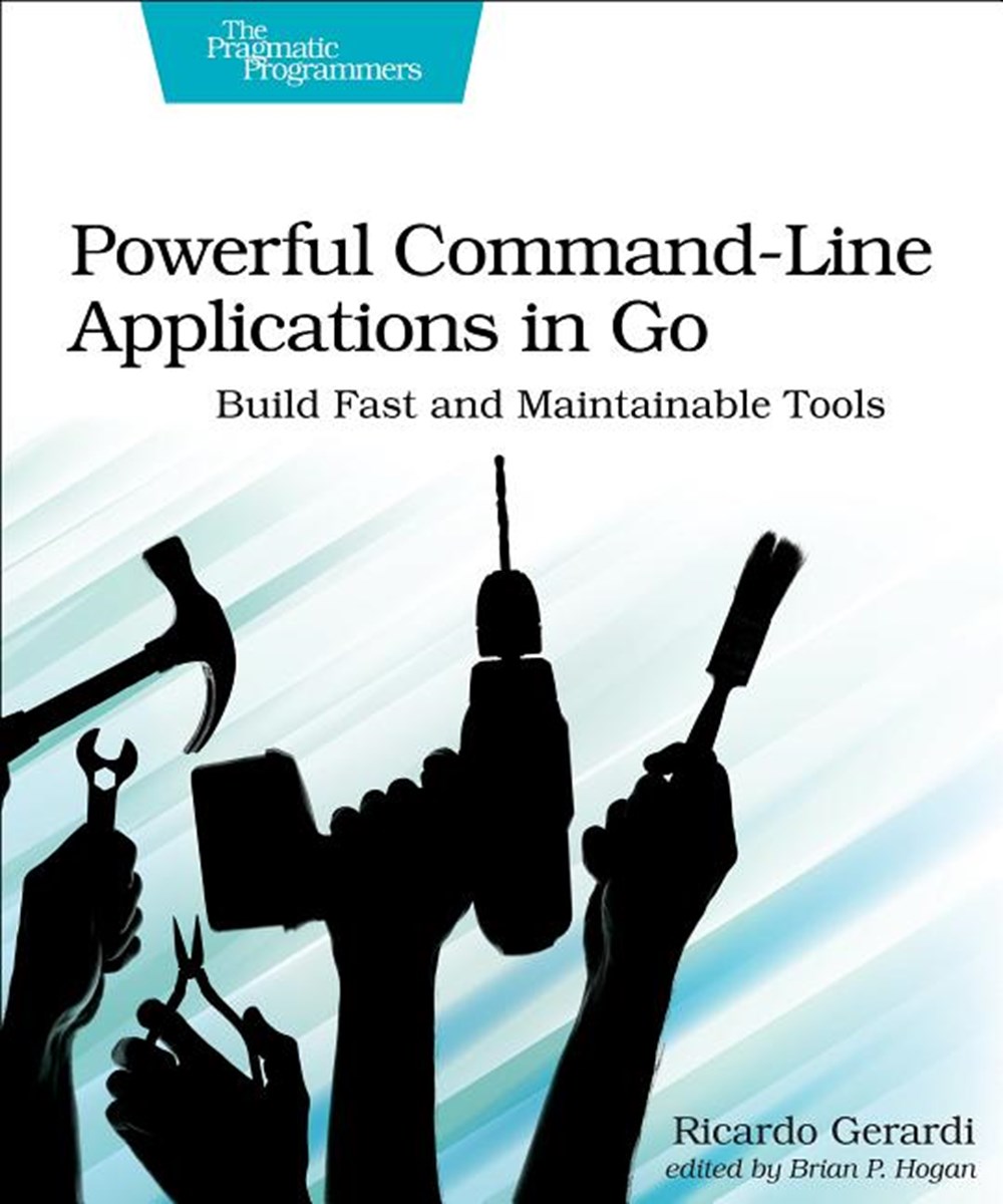 Powerful Command-Line Applications in Go: Build Fast and Maintainable Tools