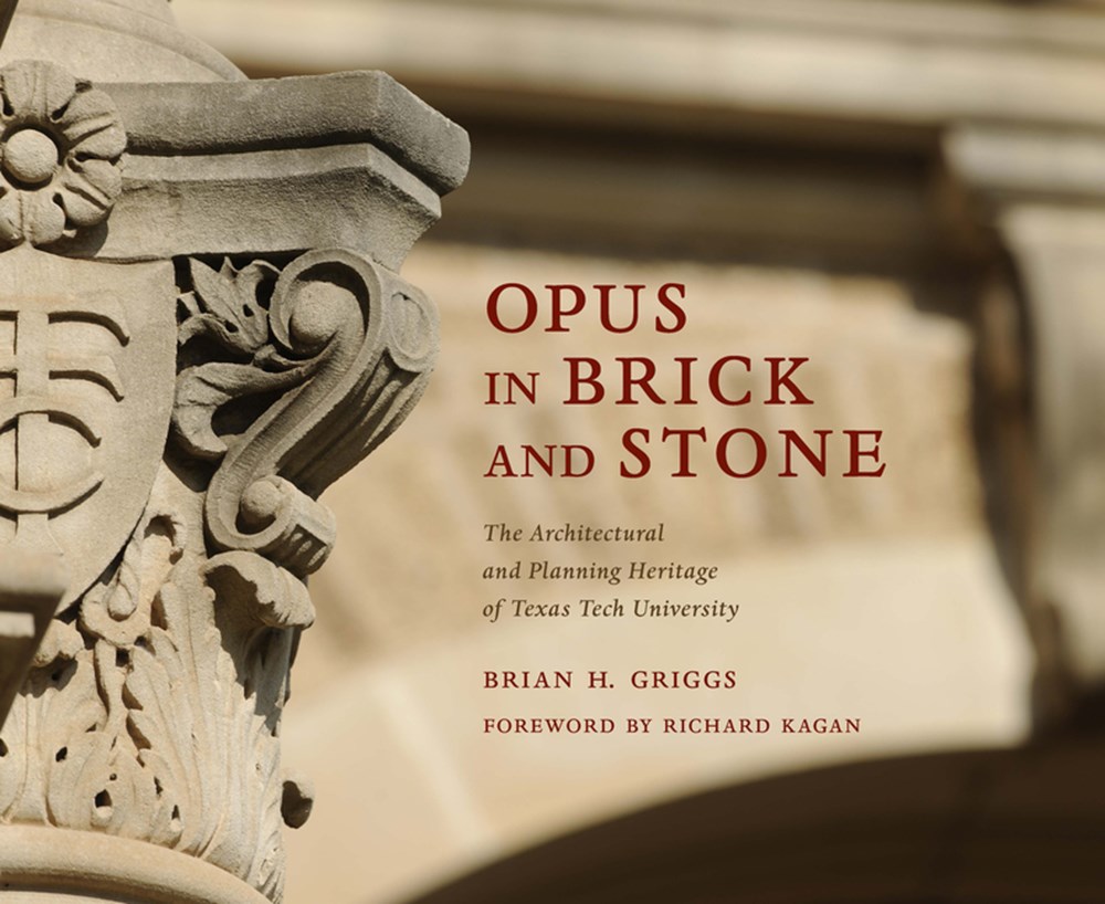 Opus in Brick and Stone: The Architectural and Planning Heritage of Texas Tech University
