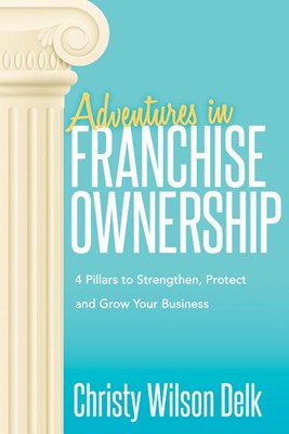Adventures in Franchise Ownership: 4 Pillars to Strengthen, Protect and Grow Your Business