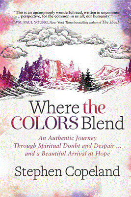  Where the Colors Blend: An Authentic Journey Through Spiritual Doubt and Despair ... and a Beautiful Arrival at Hope