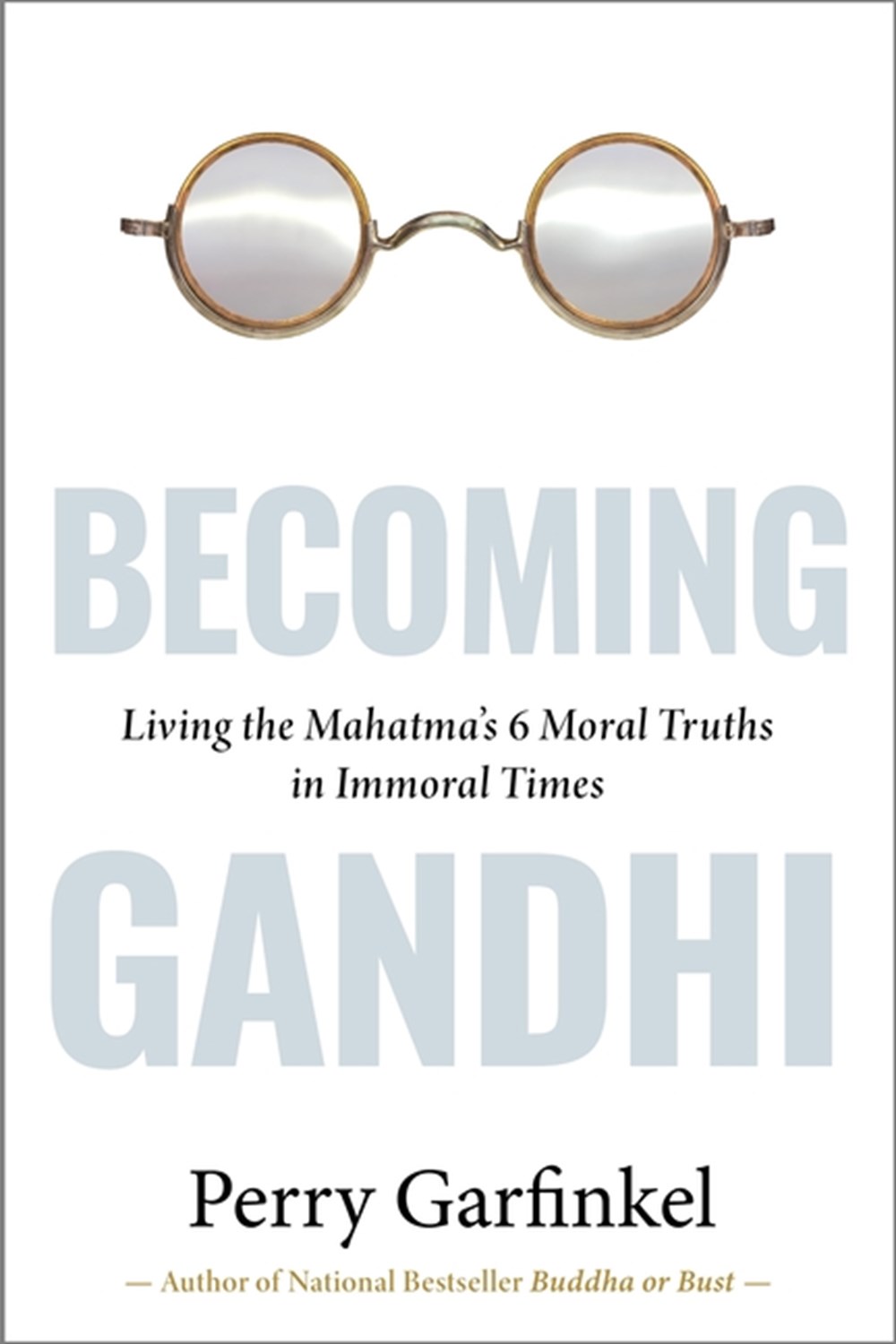 Becoming Gandhi: My Experiment Living the Mahatma's 6 Moral Truths in Immoral Times