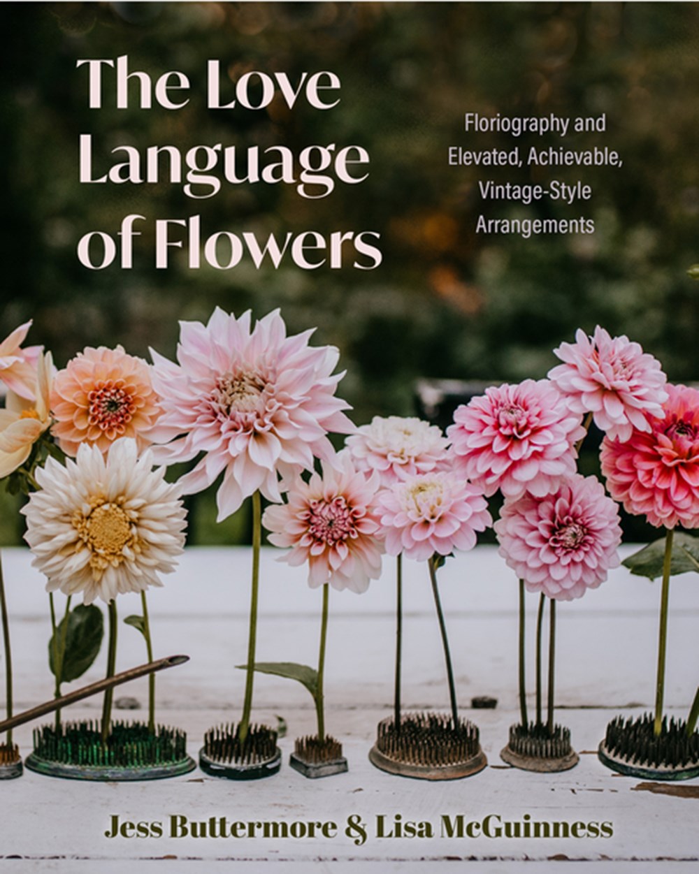 Love Language of Flowers: Floriography and Elevated, Achievable, Vintage-Style Arrangements (Types o