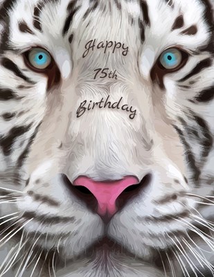 Happy 75th Birthday: Large Print Phone Number and Address Book for Seniors with Beautiful White Tiger Design. Forget the Birthday Card and
