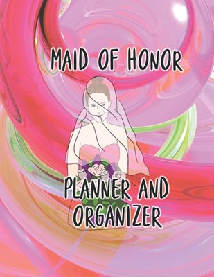 Maid of Honor Planner and Organizer: Wedding To-Do List and Task Tracker Contents: 8.5 x 11 inches 110 high quality white pages and a matte cover