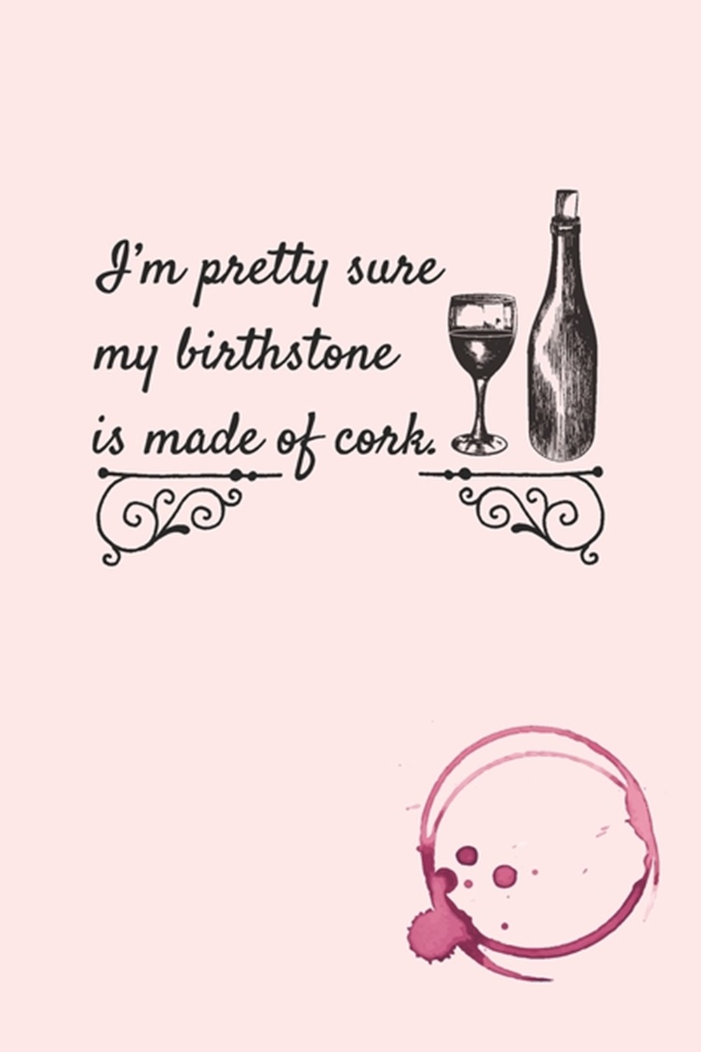 I'm Pretty Sure My Birthstone Is Made Of Cork Wine Lovers 2019-2020 Academic Year Planner, Datebook,