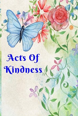 Acts Of Kindness: Inspiring Motivational Beautiful Butterfly and Flowers Journal, 6X9 120 Blank Lined Pages