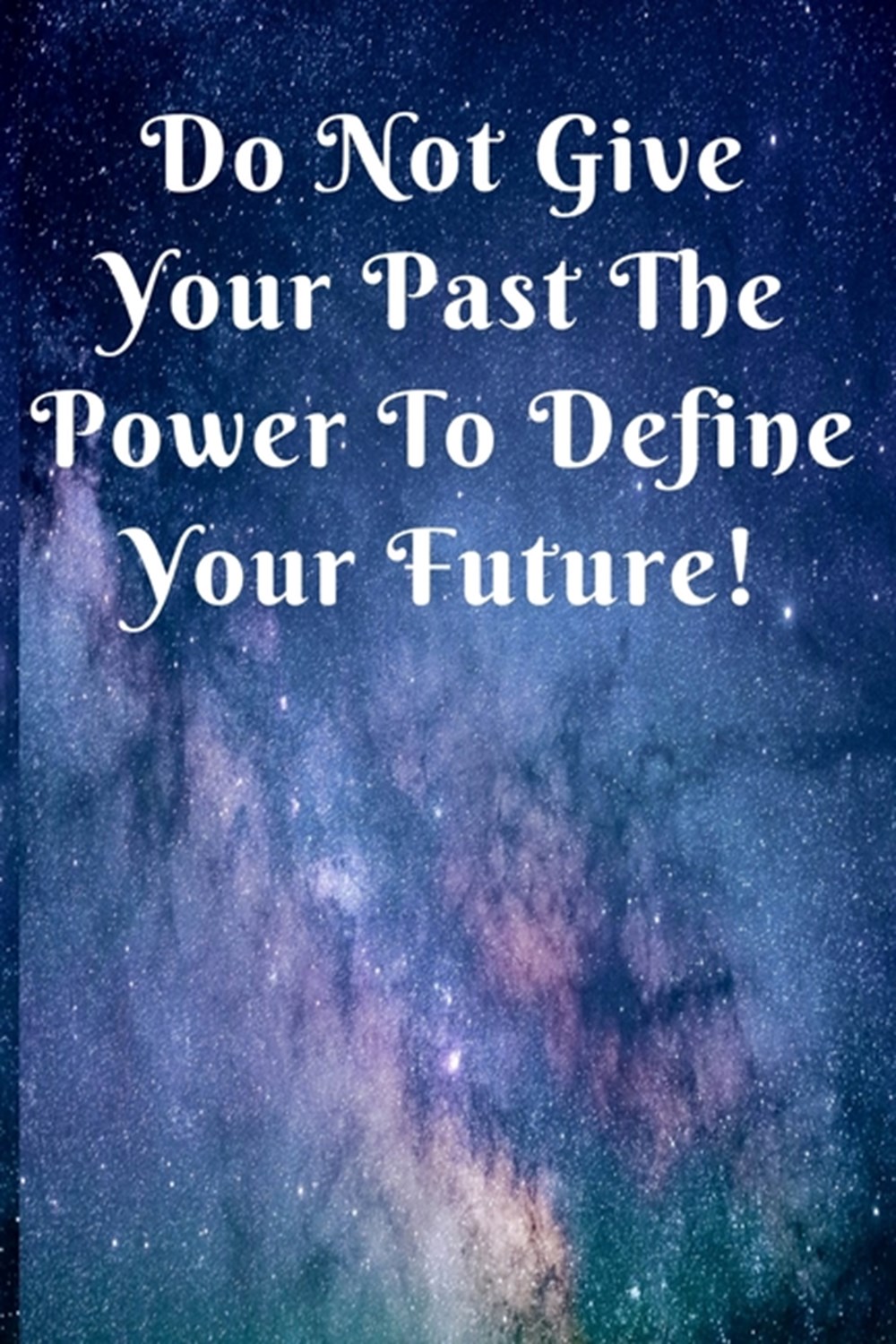 Do Not Give Your Past The Power To Define Your Future! Inspiring Motivational Cosmic Colorful Journa