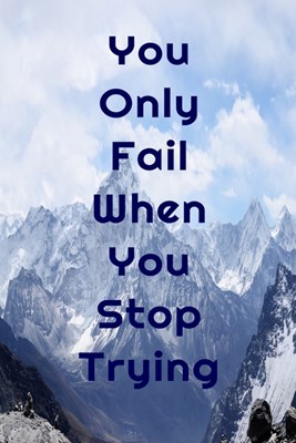 You Only Fail When You Stop Trying: Inspiring Motivational Mountain and Blue Sky Journal, 6X9 120 Blank Lined Pages
