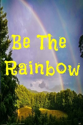 Be The Rainbow: Inspiring Motivational Double Rainbow Journal, 6X9 120 Blank Lined Pages