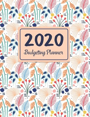 2020 Budgeting Planner: Floral Daily Weekly & Monthly Financial Expense Tracker And Bill Organizer With At A Glance Calendar Undated Workbook
