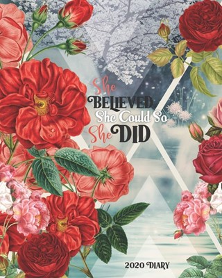 She Believed She Could So She Did: 2020 Diary: Jan 1, 2020 to Dec 31, 2020: Weekly & Monthly View Planner, Organizer & Diary - Floral Cover (Diaries &