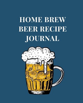 Home Brew Beer Recipe Journal: Beer Recipe & Brew Day Log with Key References on Grains, Yeast, Hops, Pitch Rates, Mash Steps; Brewing Journal, Homeb