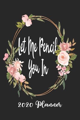Let Me Pencil You In 2020 Planner: 6x9 Weekly Appointment Planner Scheduler Organizer - Get Organized!