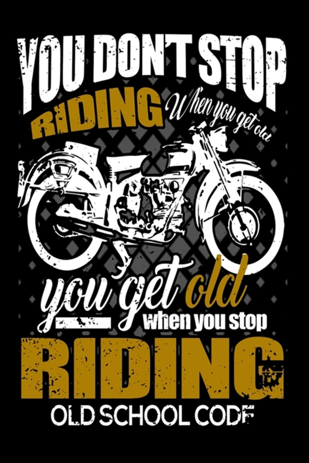 You Don't Stop Riding When You Get Old You Get Old When You Stop Riding Old  School Code in Paperback by Teddy's Motorcycle Publishing