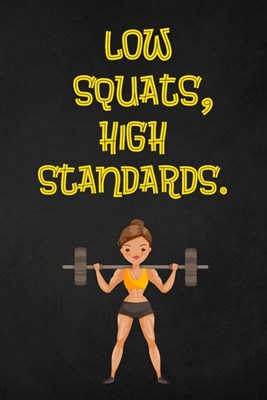 Low Squats, High Standards: Fitness Planner - Fitness Journal For Women, 120 custom pages for recording your cardio, gym exercises, sets, reps, go