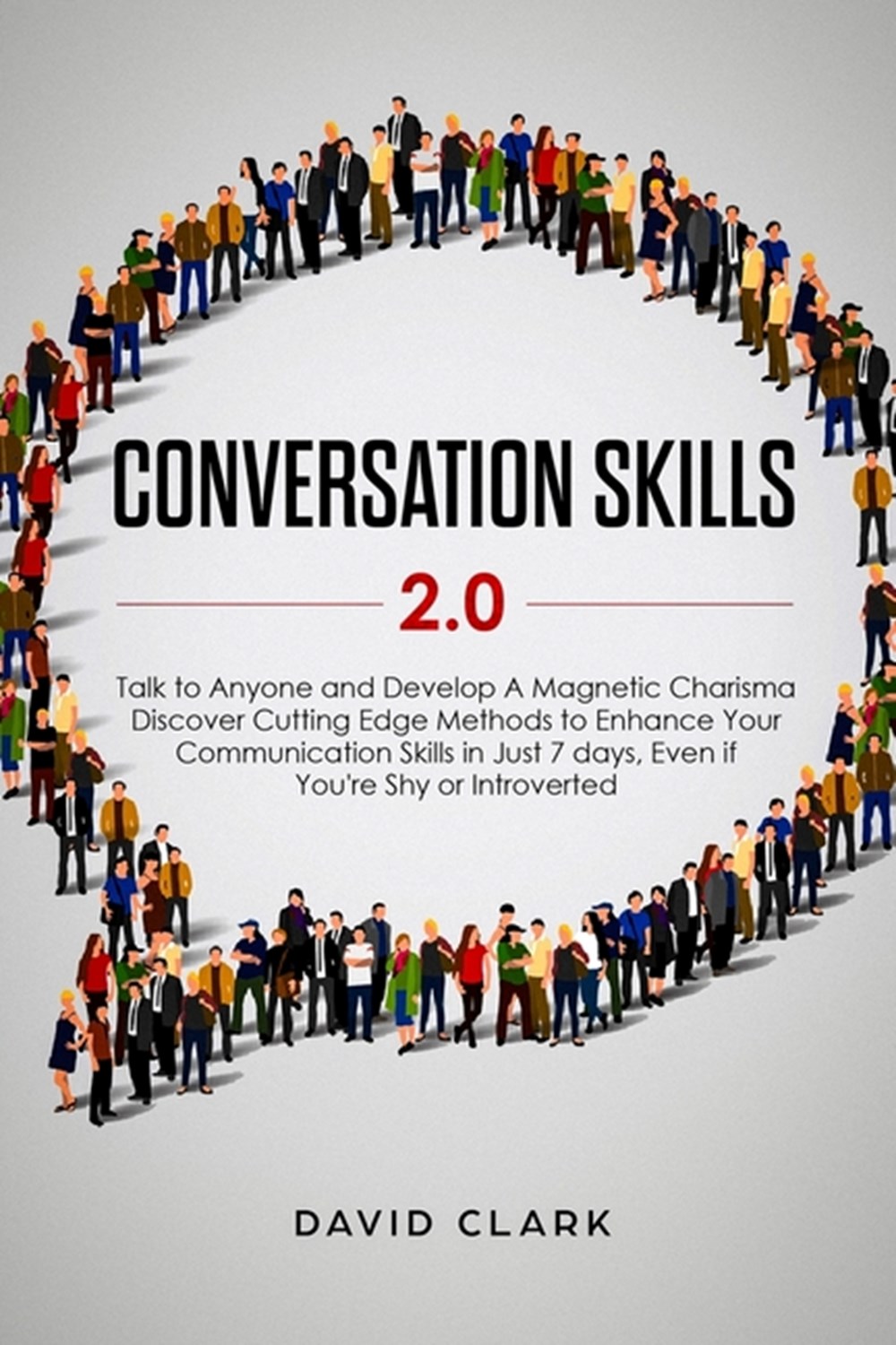 Conversation Skills 2.0 Talk to Anyone and Develop A Magnetic Charisma: Discover Cutting Edge Method