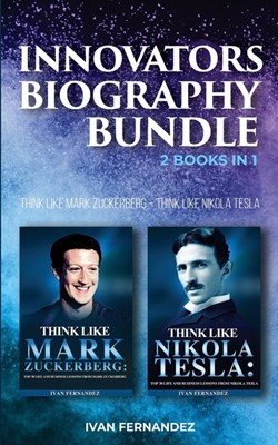 Innovators Biography Bundle: 2 Books in 1: Think Like Mark Zuckerberg + Think Like Nikola Tesla