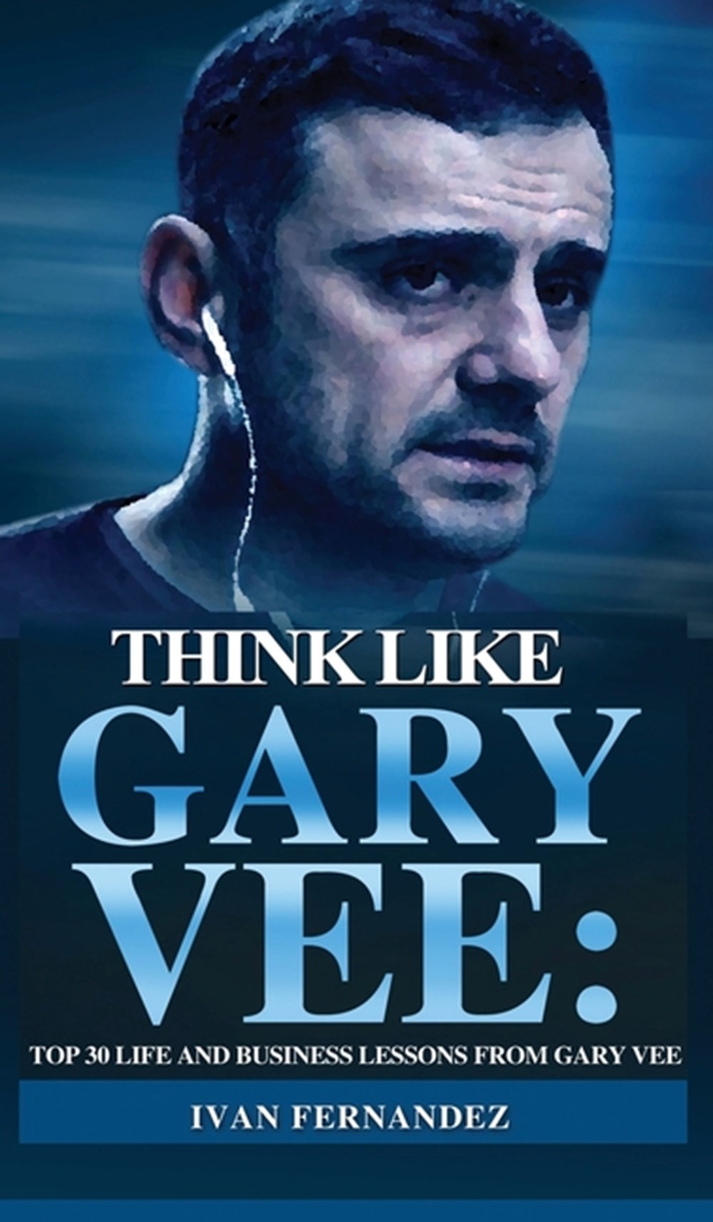 Think Like Gary Vee Top 30 Life and Business Lesson from Gary Vee