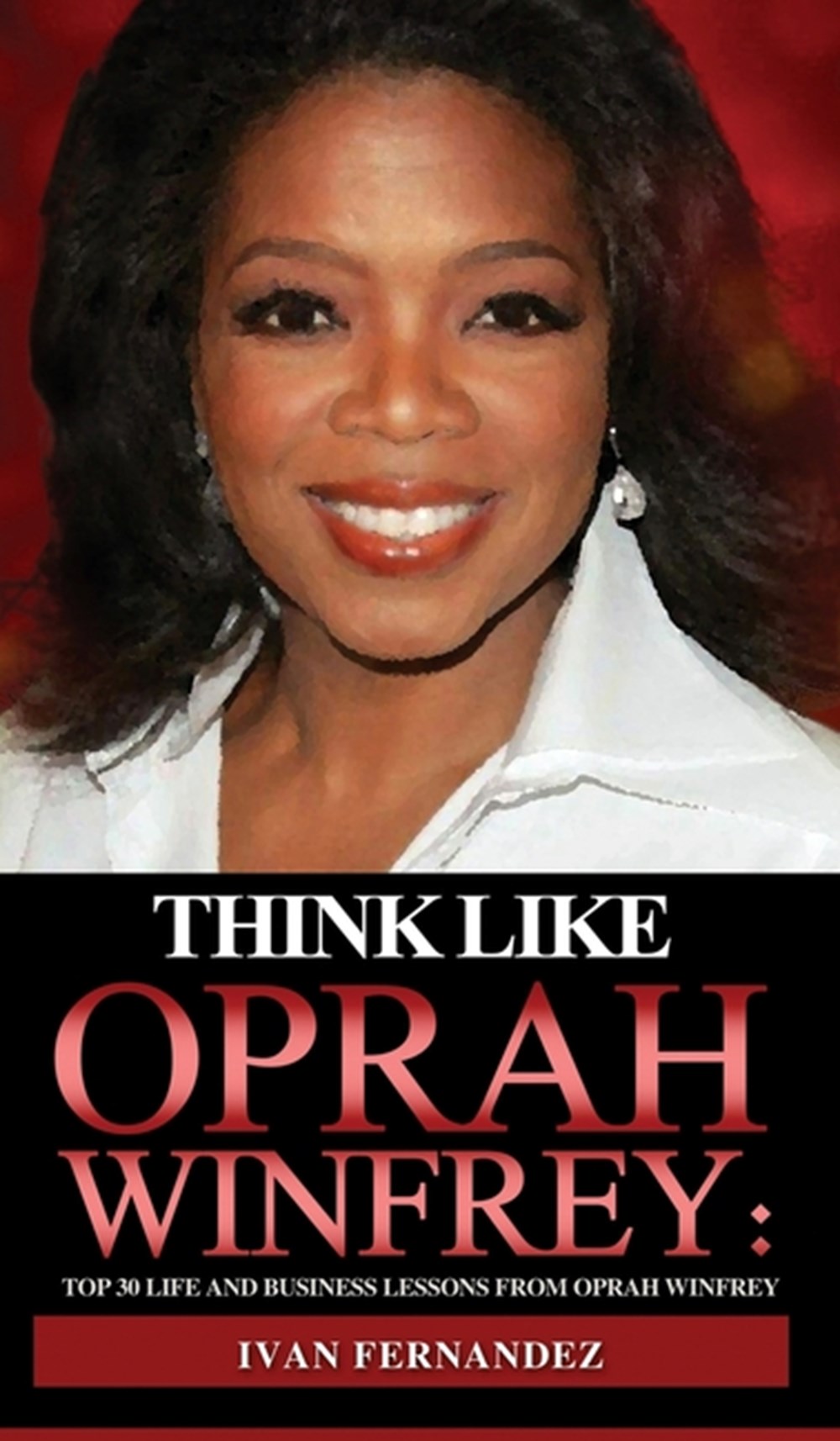 Think Like Oprah Winfrey Top 30 Life and Business Lessons from Oprah Winfrey