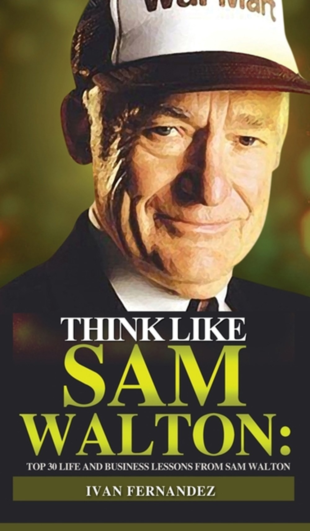 Think Like Sam Walton Top 30 Life and Business Lessons from Sam Walton