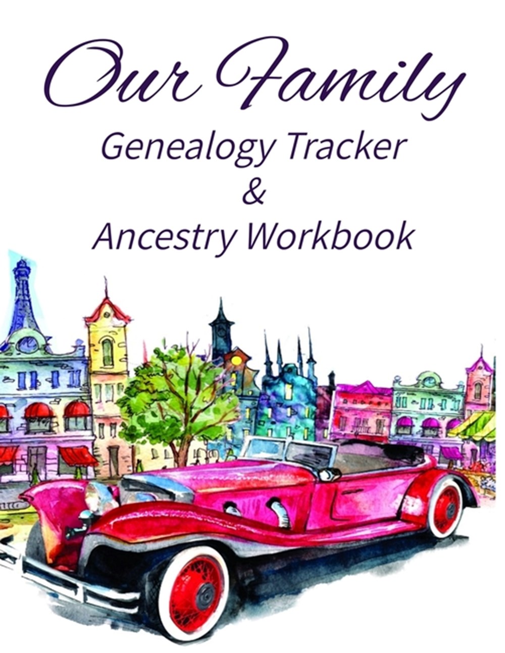 Our Family Genealogy Tracker & Ancestry Workbook: Research Family Heritage and Track Ancestry in thi