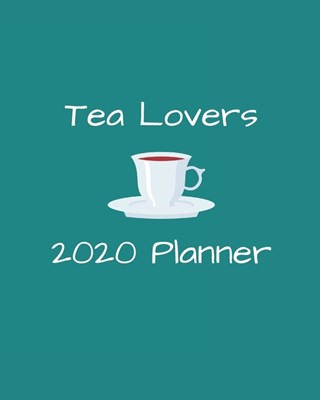 Tea Lovers 2020 Planner: Monthly and weekly calendar spreads with tea themed pages any tea drinker will love!