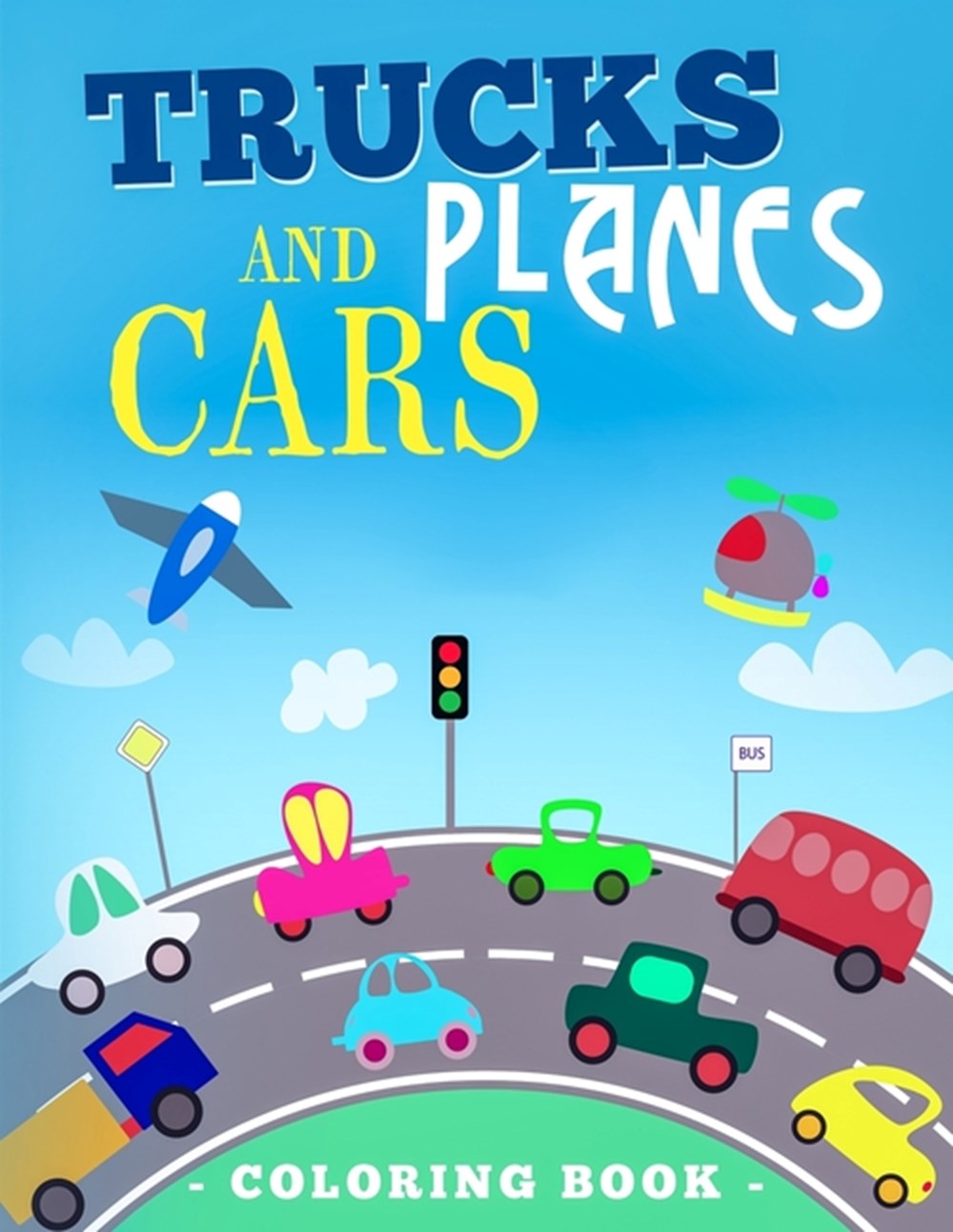 Trucks Planes And Cars Coloring Book: Vehicle Coloring Book That Made and Designed Specifically For 
