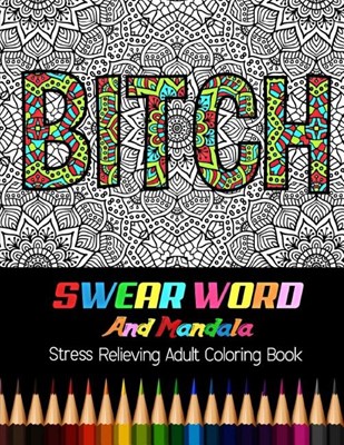  Bitch: Swear Word And Mandala Stress Relieving Adult Coloring Book: 30 Unique Swear Word Coloring Designs and Stress Relievin