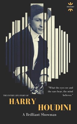 Harry Houdini: A brilliant showman. The World's Greatest Escape Artist