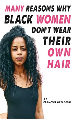 Many Reasons Why Black Women Don't Wear Their Own Hair