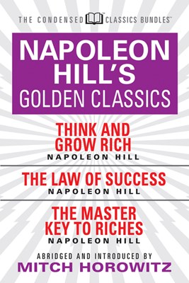 Napoleon Hill's Golden Classics (Condensed Classics): Featuring Think and Grow Rich, the Law of Success, and the Master Key to Riches: Featuring Think