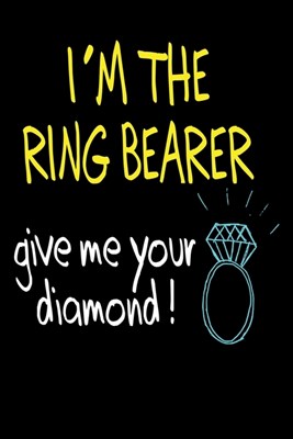 I'm the Ring Bearer Give Me Your Diamond: Blank Lined Journal - Ring Bearer Gifts, Journals for the Wedding