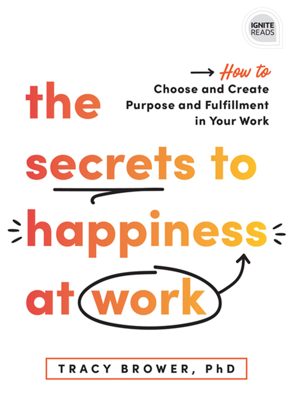 Secrets to Happiness at Work How to Choose and Create Purpose and Fulfillment in Your Work