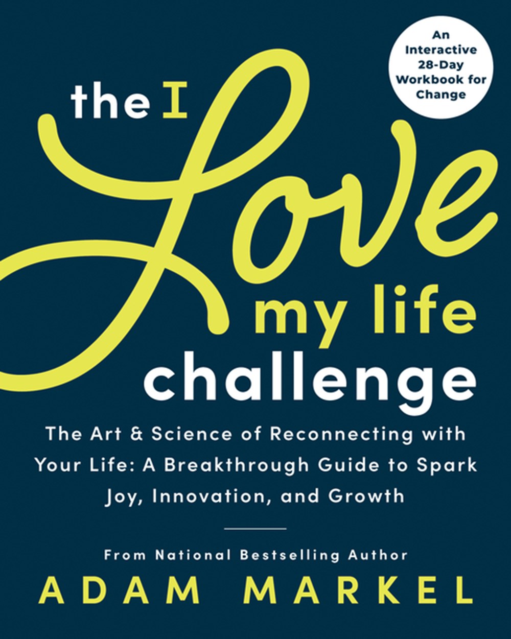 I Love My Life Challenge: The Art & Science of Reconnecting with Your Life: A Breakthrough Guide to 