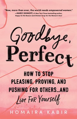  Goodbye, Perfect: How to Stop Pleasing, Proving, and Pushing for Others... and Live for Yourself