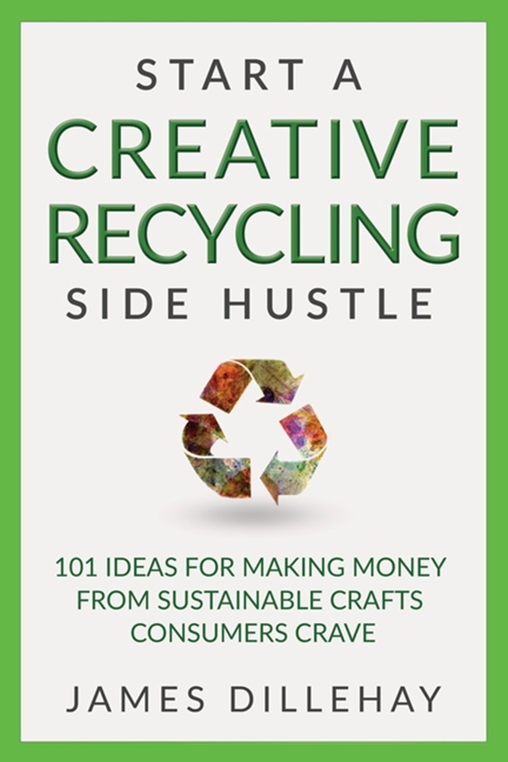 Start a Creative Recycling Side Hustle: 101 Ideas for Making Money from Sustainable Crafts Consumers