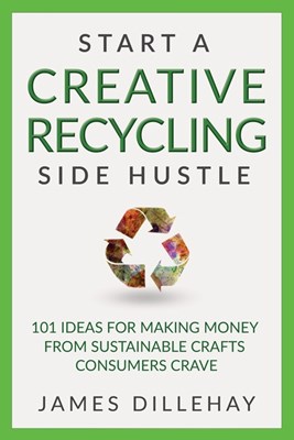  Start a Creative Recycling Side Hustle: 101 Ideas for Making Money from Sustainable Crafts Consumers Crave