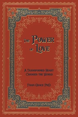 The Power of Love: A Transformed Heart Changes the World (Trade Release)