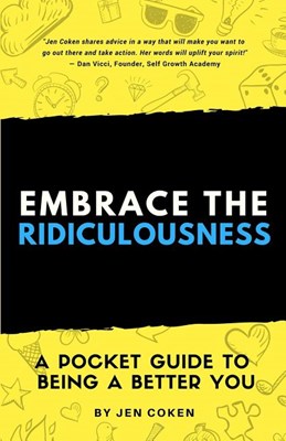  Embrace the Ridiculousness!: A Pocket Guide to Being a Better You